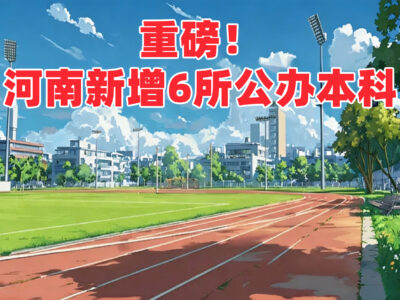 重磅！河南新增 6 所公办本科！2026 届考生捡漏机会来了（附官方名单 + 预估分数线）